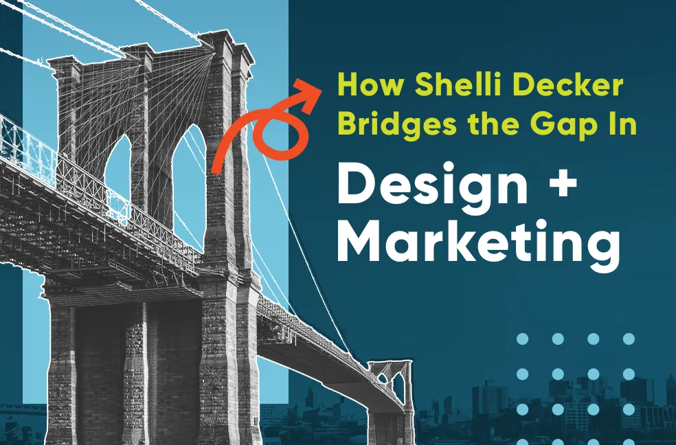 Shelli Decker bridging the gap in Design + Marketing
